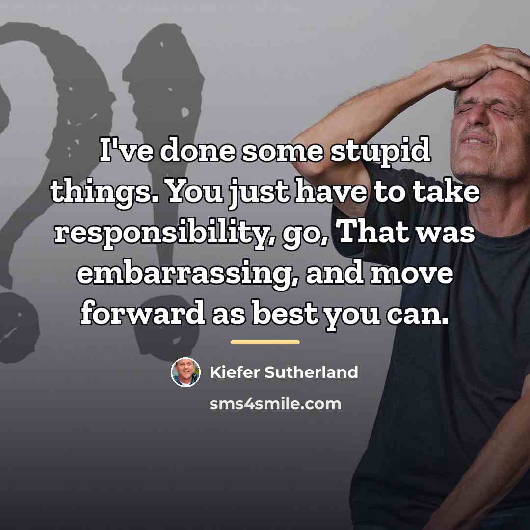 “I've done some stupid things. You just have to take…” quote by Kiefer Sutherland