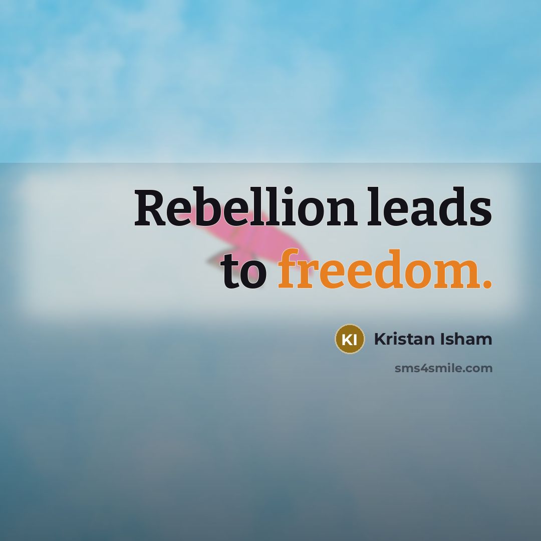“Rebellion leads to freedom.” quote by Kristan Isham