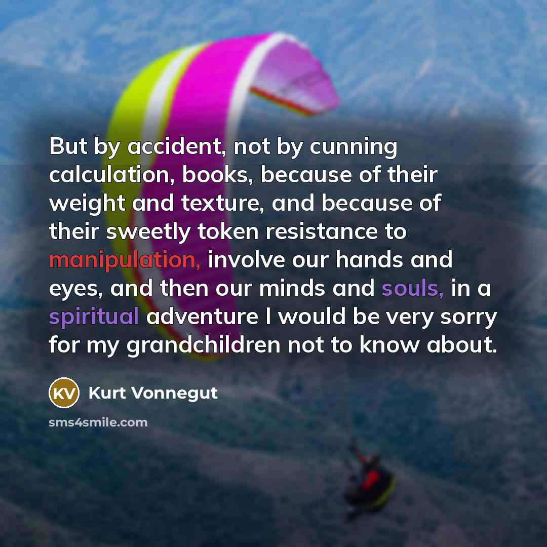“But by accident, not by cunning calculation, books, because of…” quote by Kurt Vonnegut