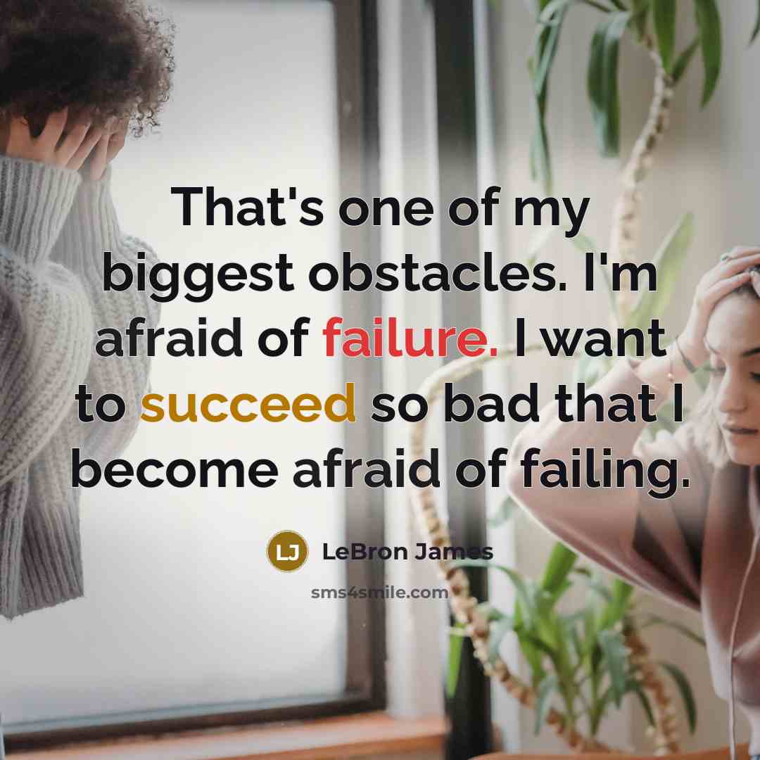 “That's one of my biggest obstacles. I'm afraid of failure.…” quote by LeBron James