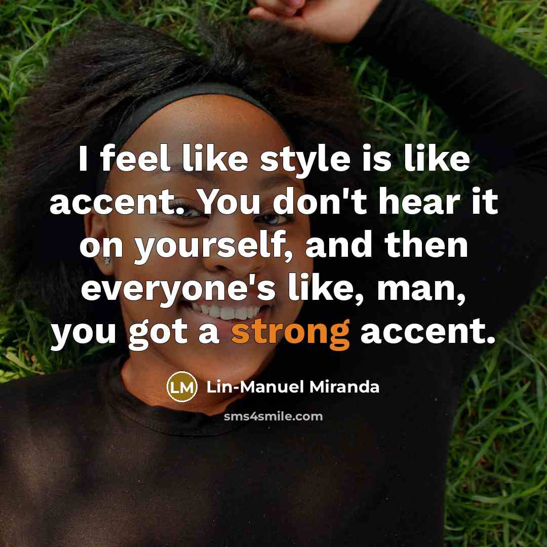 “I feel like style is like accent. You don't hear…” quote by Lin-Manuel Miranda