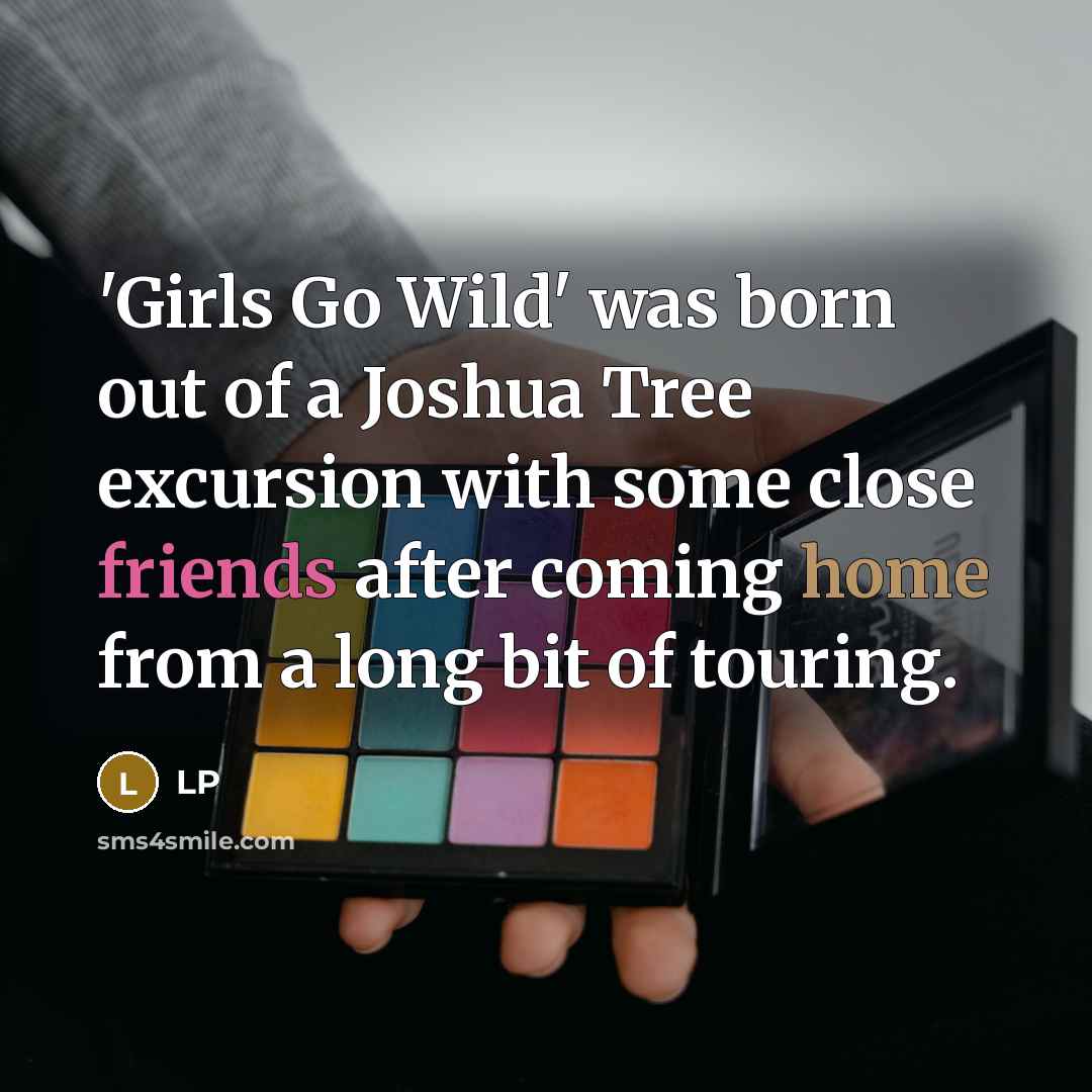 “'Girls Go Wild' was born out of a Joshua Tree…” quote by LP