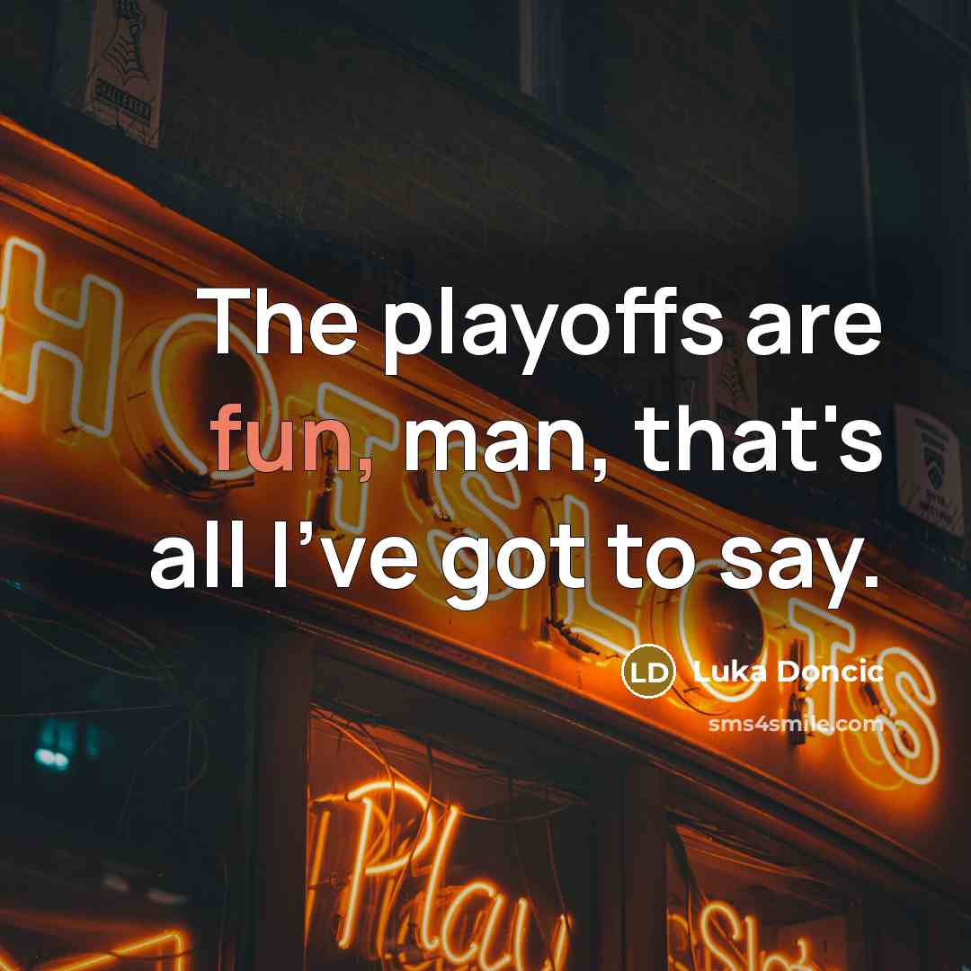 “The playoffs are fun, man, that's all I've got to…” quote by Luka Doncic