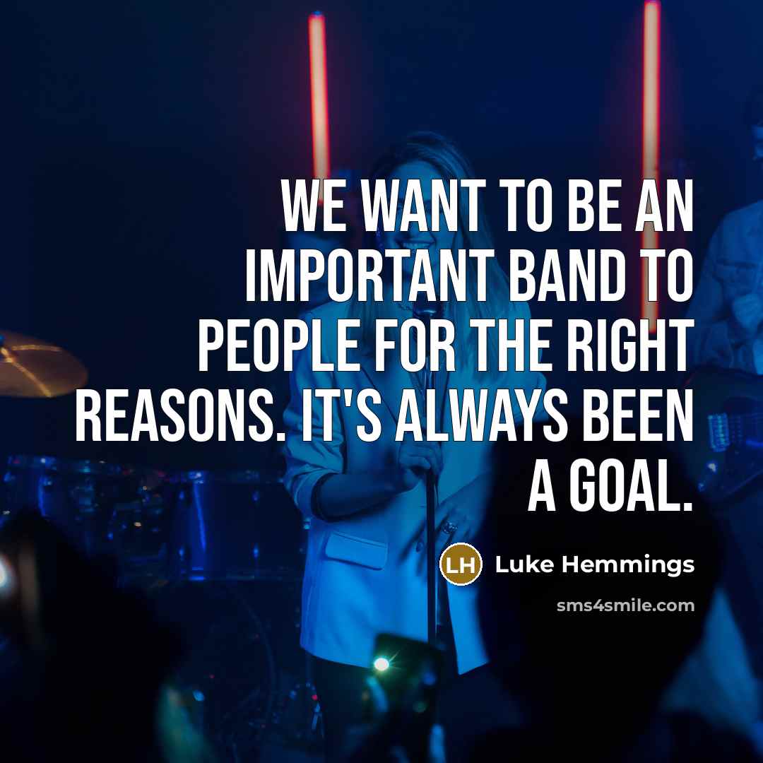 “We want to be an important band to people for…” quote by Luke Hemmings