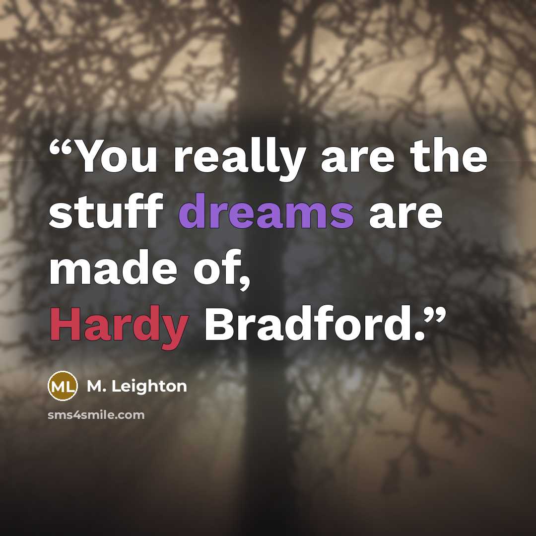 “You really are the stuff dreams are made of, Hardy Bradford.” quote by M. Leighton