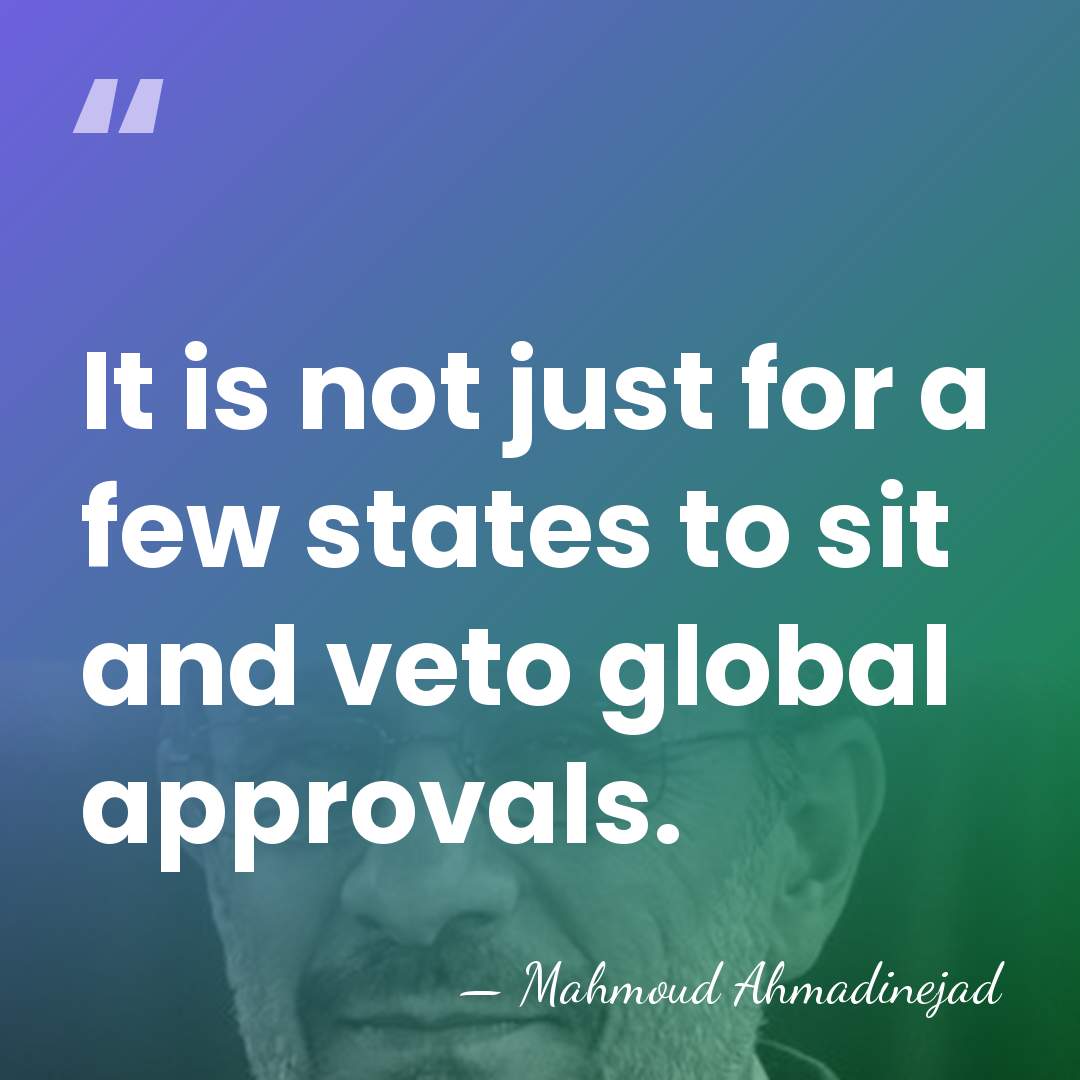 It is not just for a few states to sit and veto&hellip; - Mahmoud Ahmadinejad