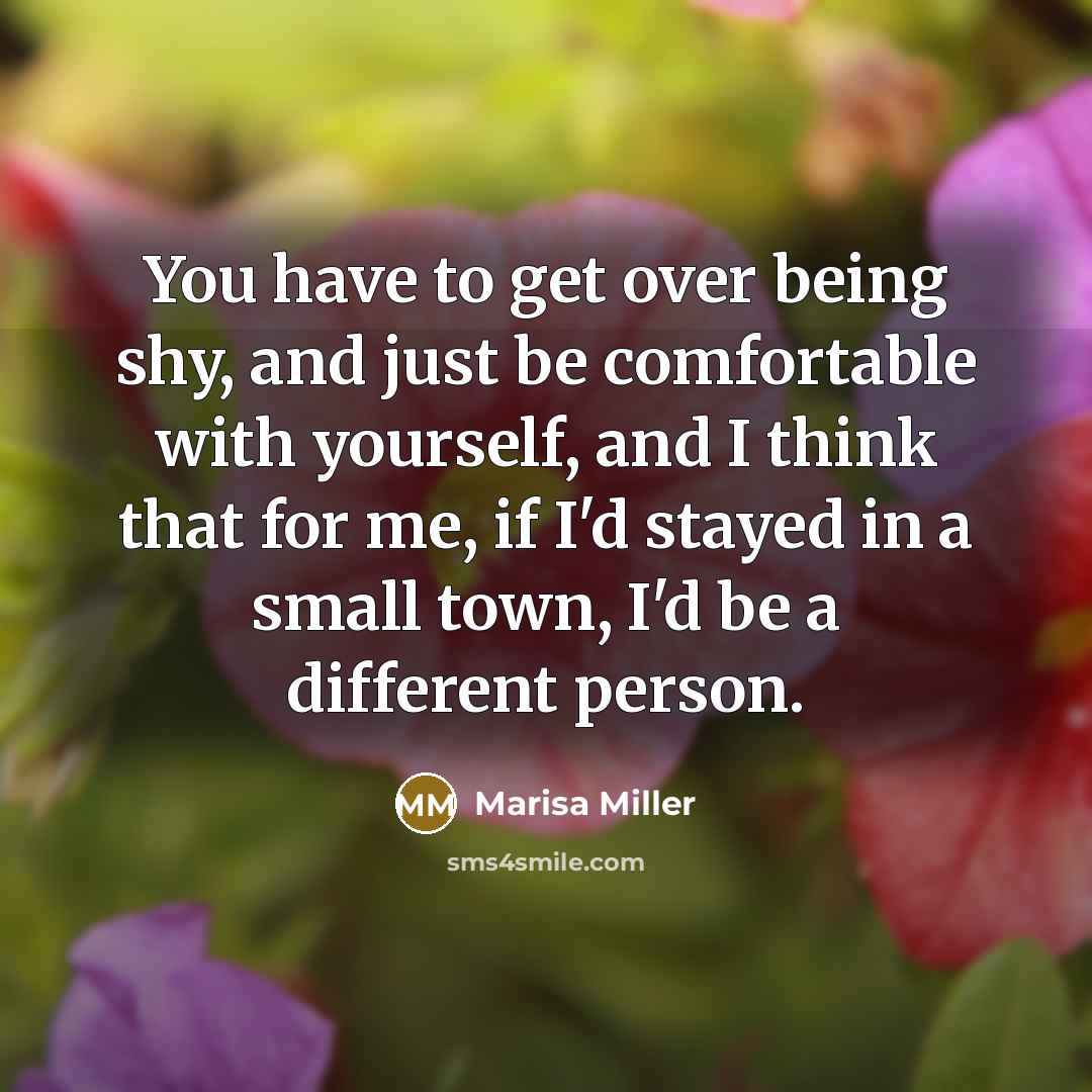 “You have to get over being shy, and just be…” quote by Marisa Miller