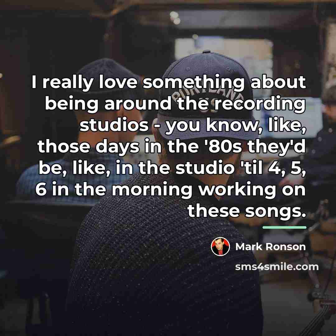 “I really love something about being around the recording studios…” quote by Mark Ronson