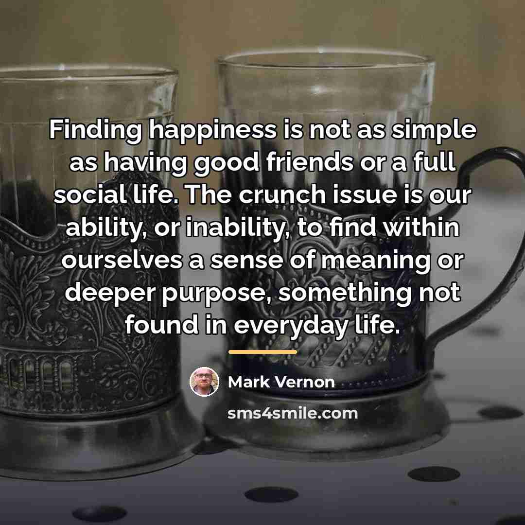 “Finding happiness is not as simple as having good friends…” quote by Mark Vernon
