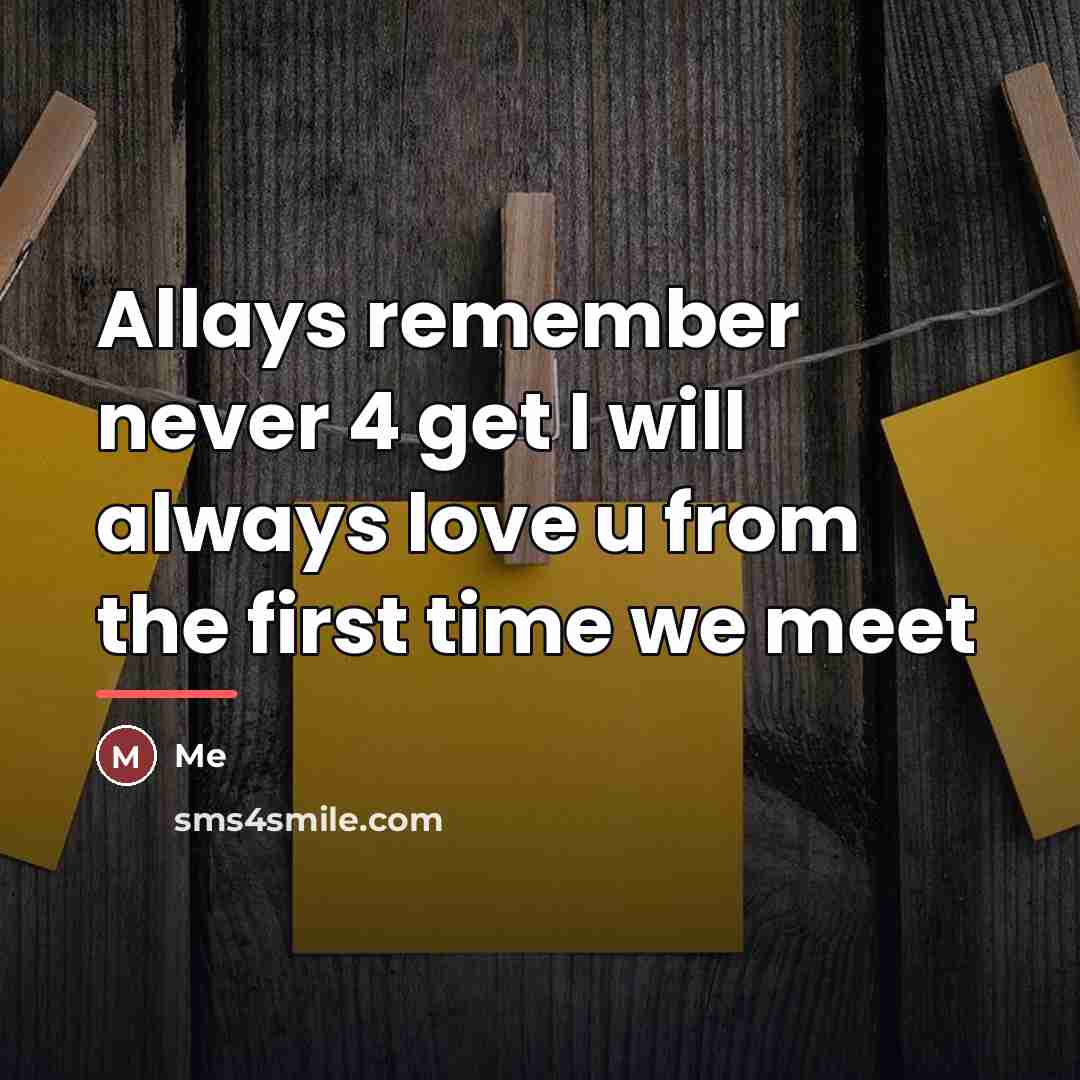 “Allays remember never 4 get I will always love u…” quote by Me