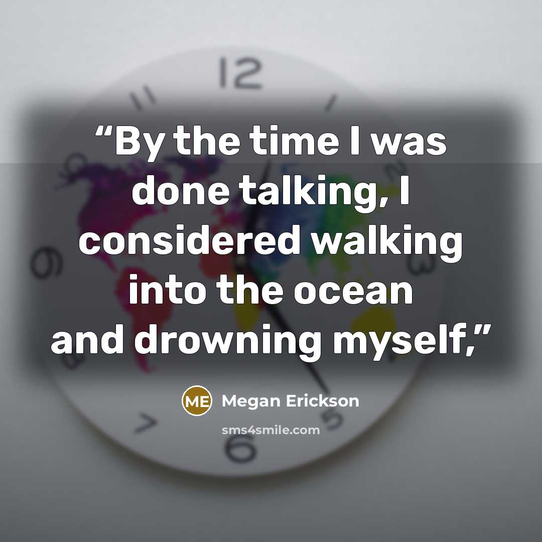 “By the time I was done talking, I considered walking into the ocean and drowning myself,” quote by Megan Erickson