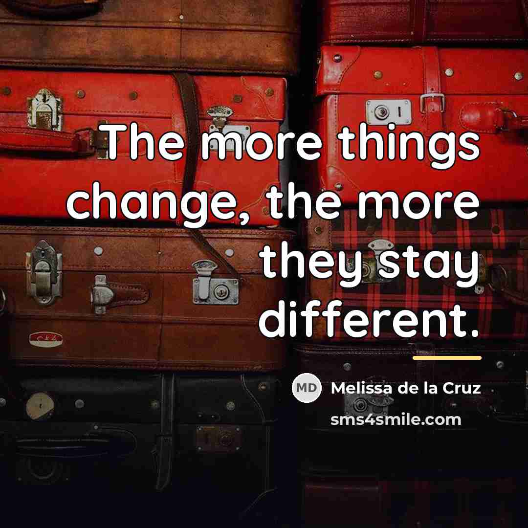 “The more things change, the more they stay different.…” quote by Melissa de la Cruz