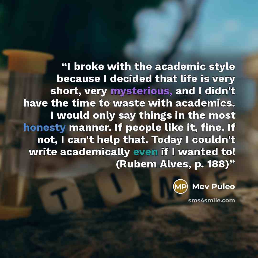 “I broke with the academic style because I decided that life is very short, very mysterious, and I didn't have the time to waste with academics. I would only say things in the most honesty manner. If people like it, fine. If not, I can't help that. Today I couldn't write academically even if I…” quote by Mev Puleo