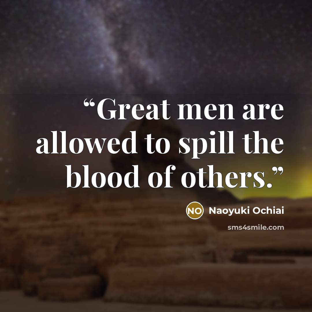 “Great men are allowed to spill the blood of others.” quote by Naoyuki Ochiai