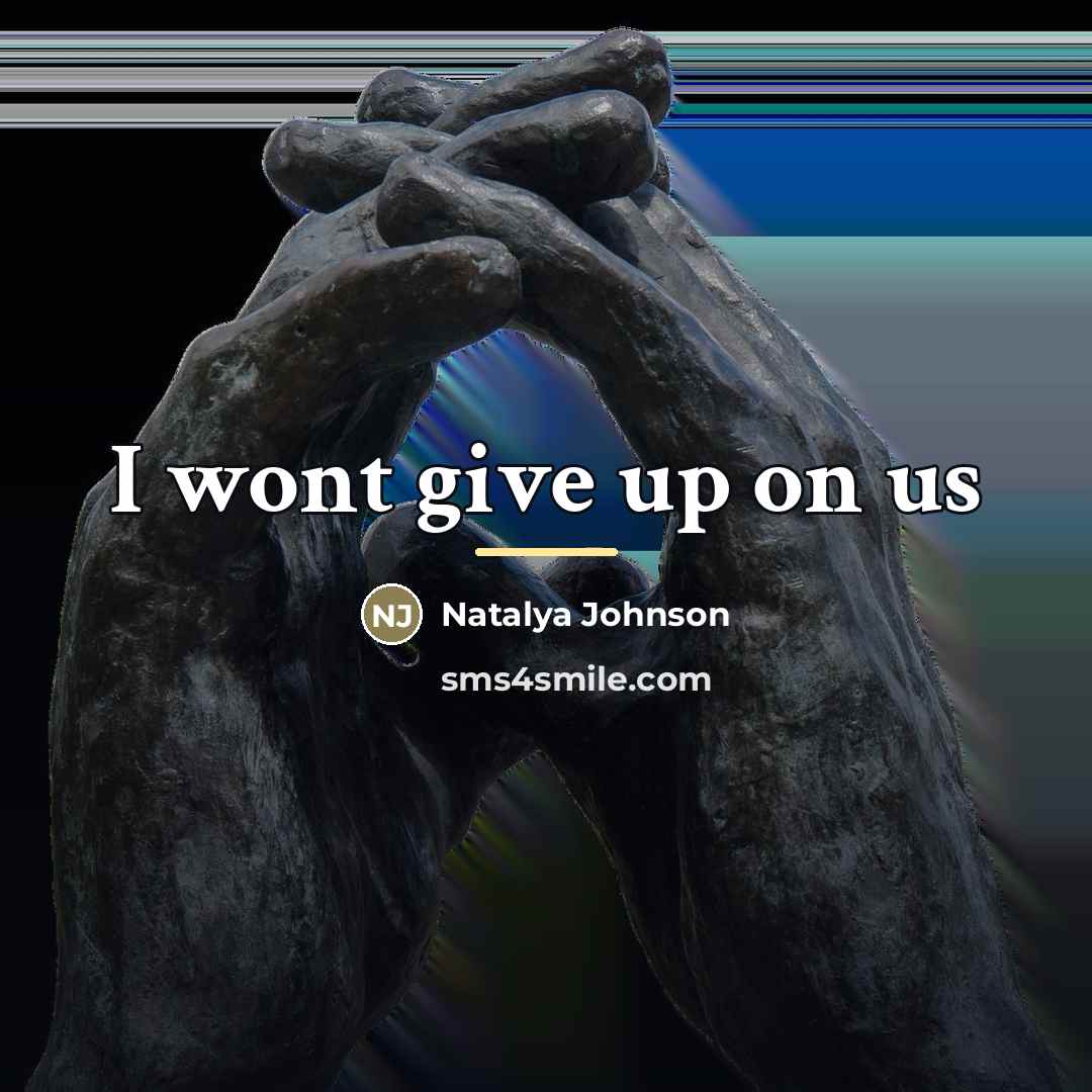 “I wont give up on us…” quote by Natalya Johnson