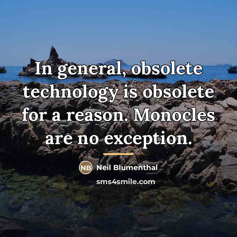 “In general, obsolete technology is obsolete for a reason. Monocles…” quote by Neil Blumenthal