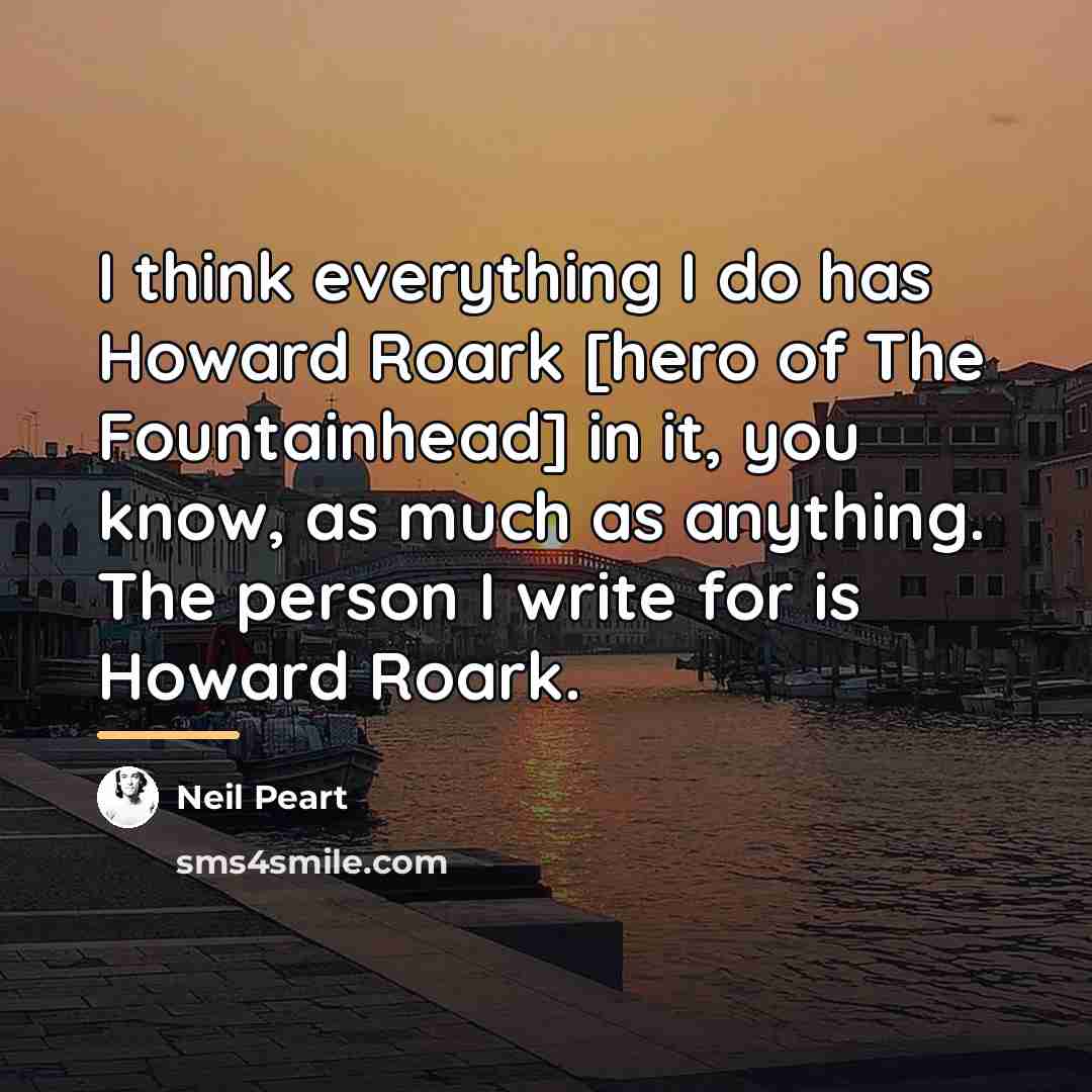 “I think everything I do has Howard Roark [hero of…” quote by Neil Peart
