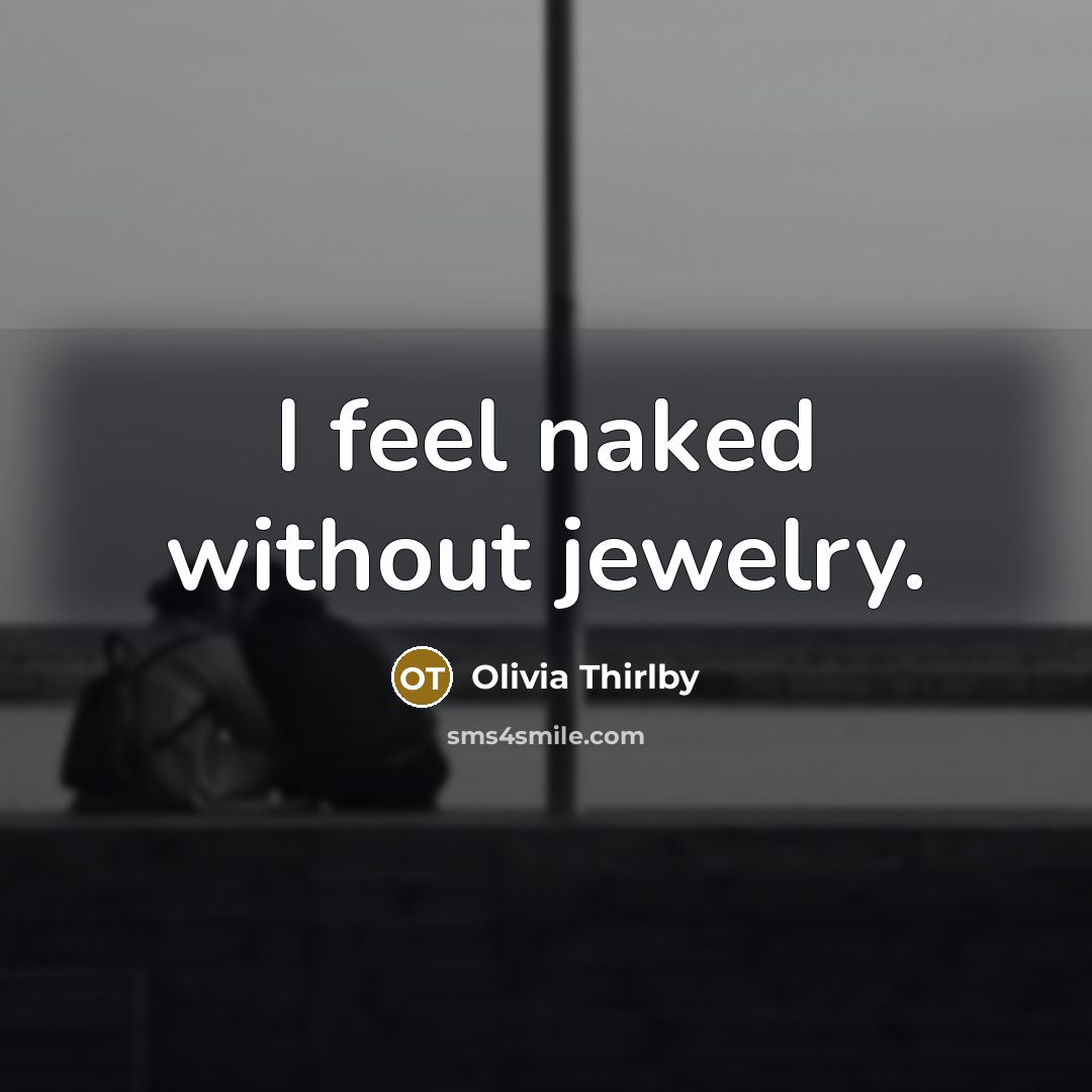 “I feel naked without jewelry.…” quote by Olivia Thirlby