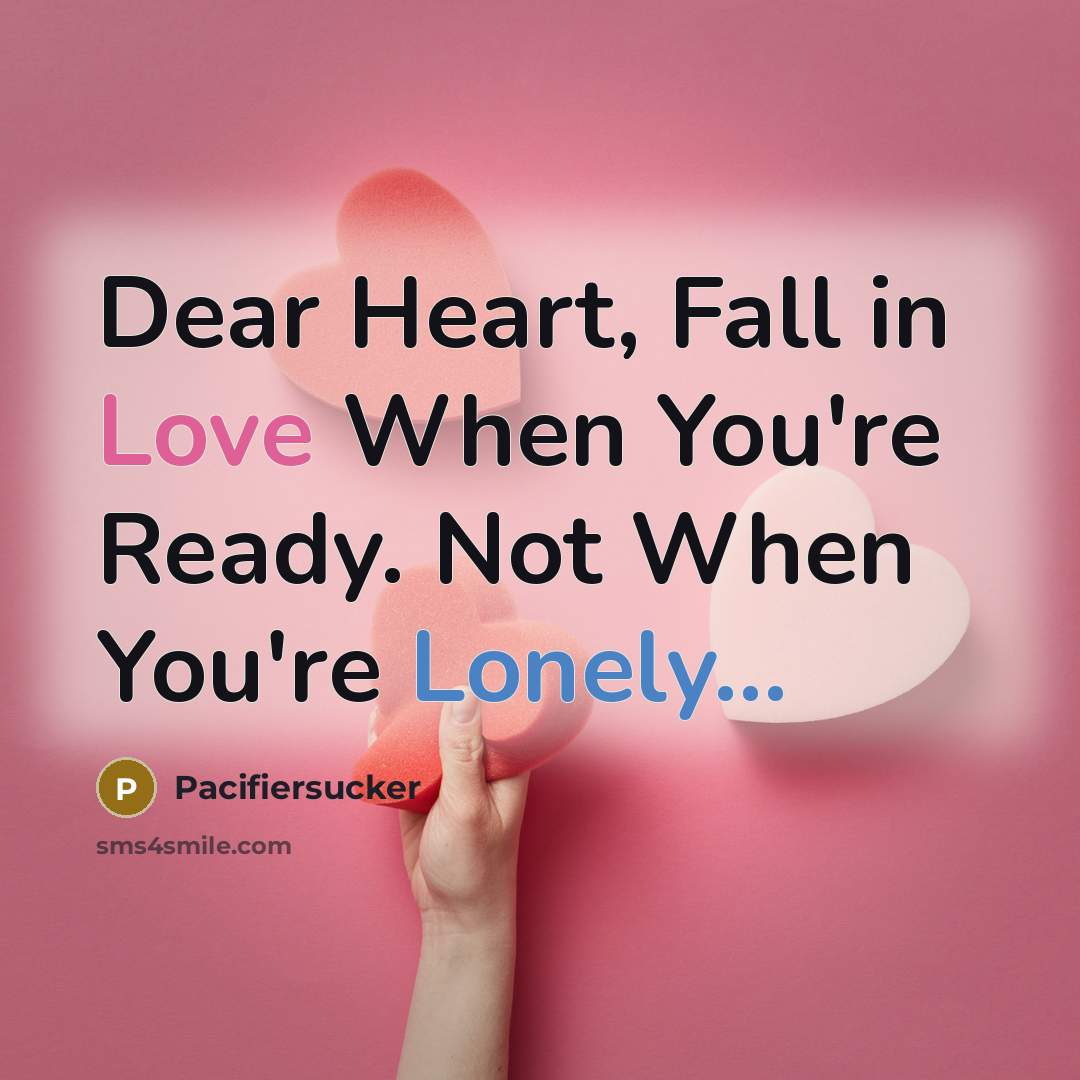 “Dear Heart, Fall in Love When You're Ready. Not When…” quote by Pacifiersucker