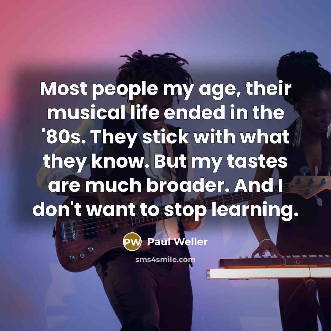 “Most people my age, their musical life ended in the…” quote by Paul Weller