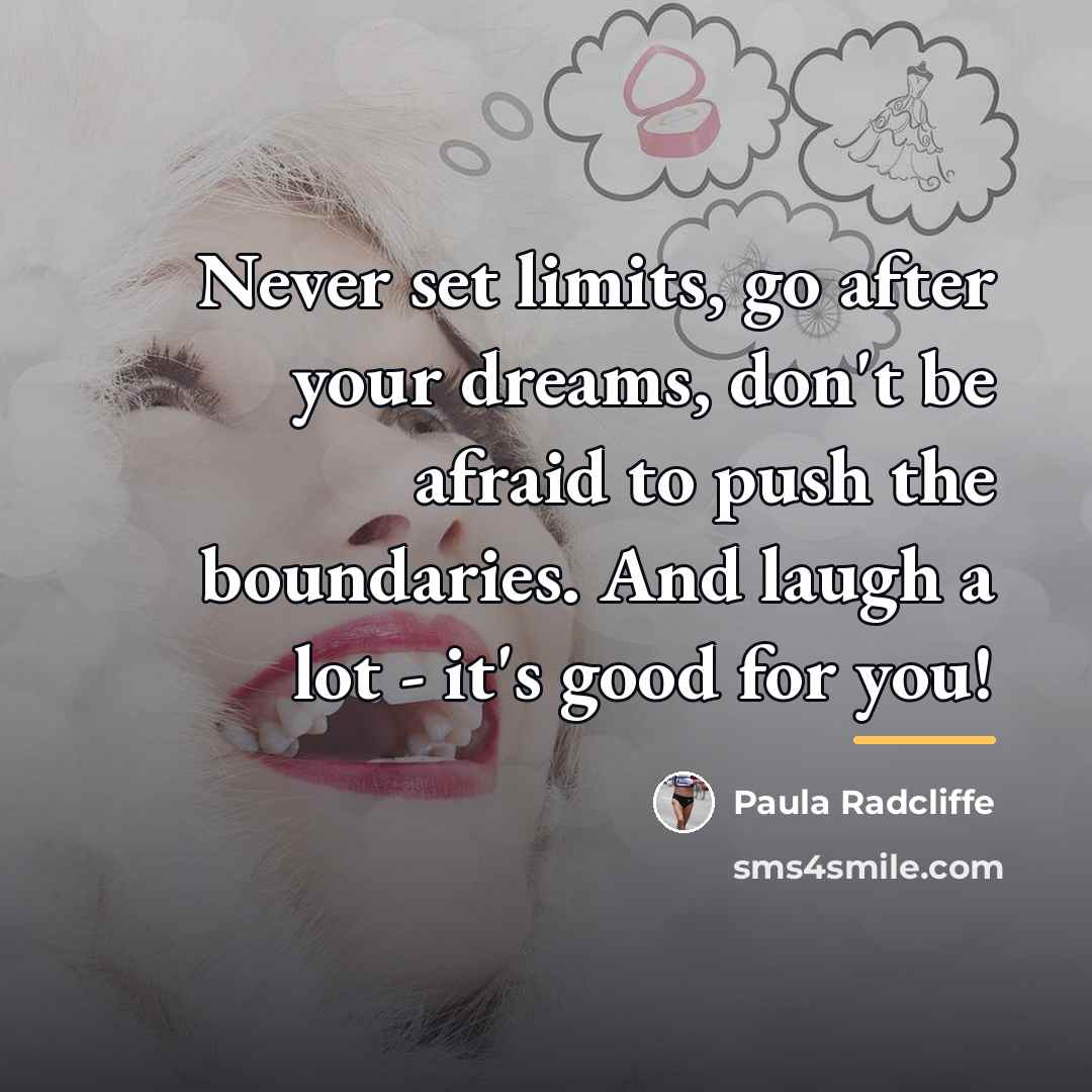 “Never set limits, go after your dreams, don't be afraid…” quote by Paula Radcliffe