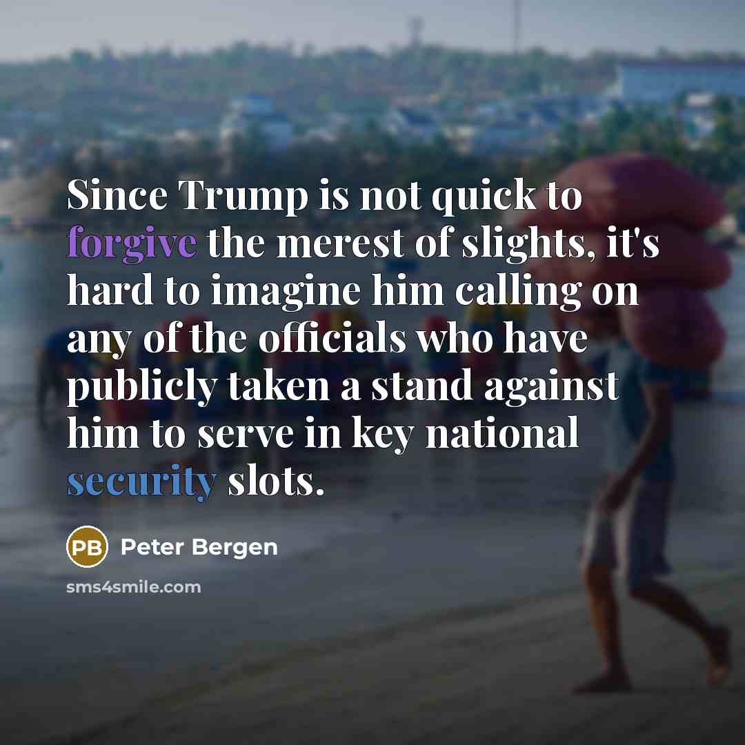 “Since Trump is not quick to forgive the merest of…” quote by Peter Bergen