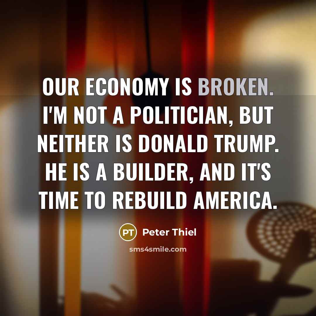 “Our economy is broken. I'm not a politician, but neither…” quote by Peter Thiel