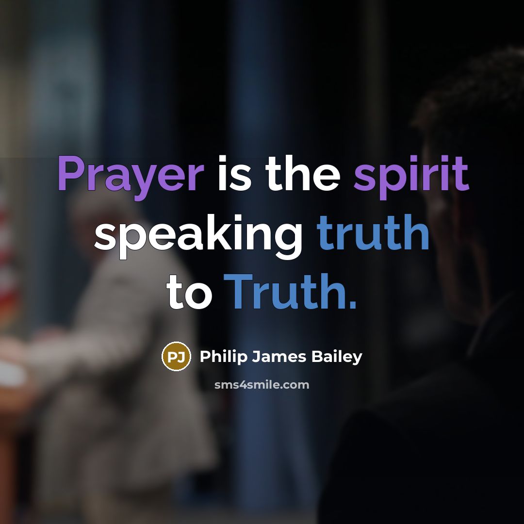 “Prayer is the spirit speaking truth to Truth.…” quote by Philip James Bailey