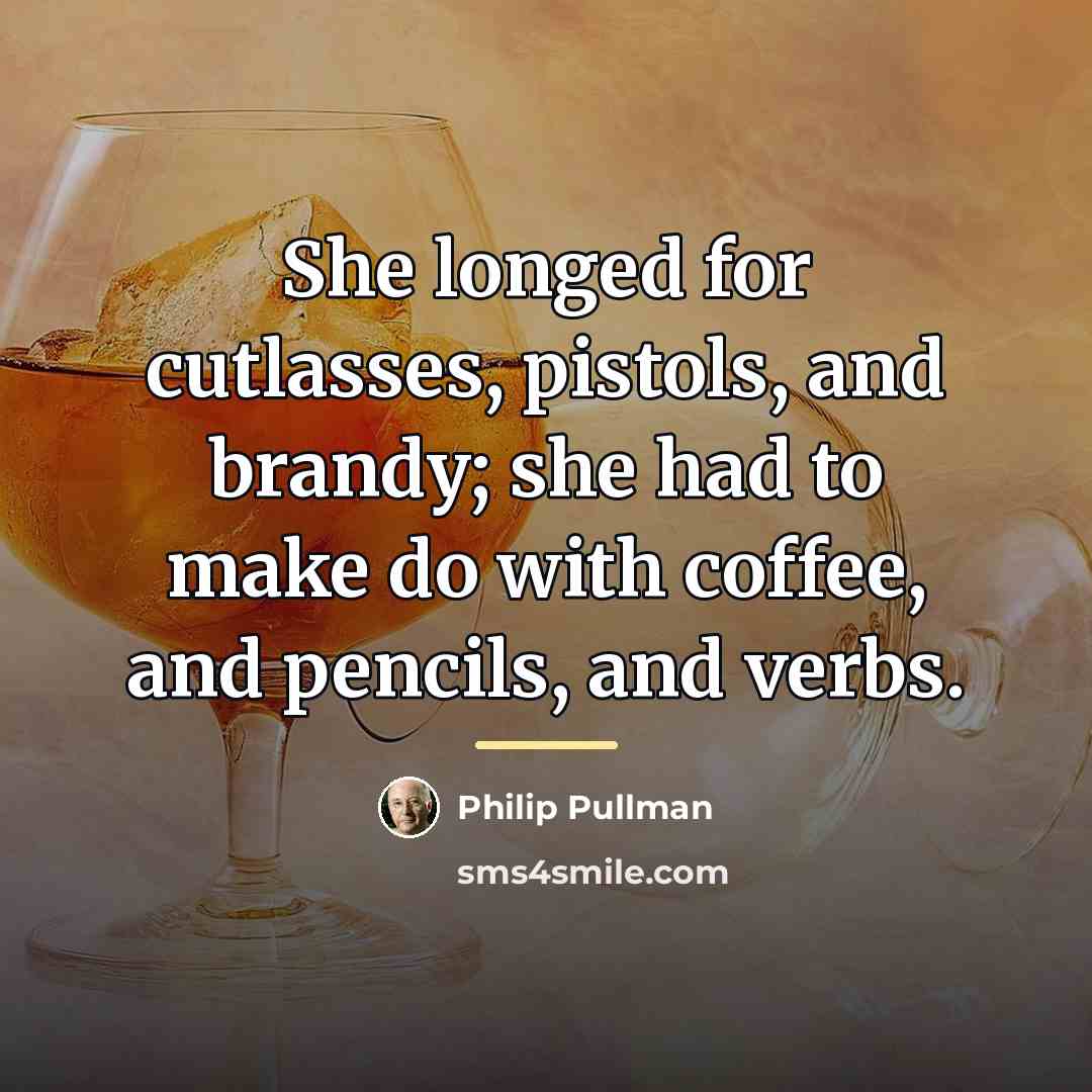 “She longed for cutlasses, pistols, and brandy; she had to…” quote by Philip Pullman