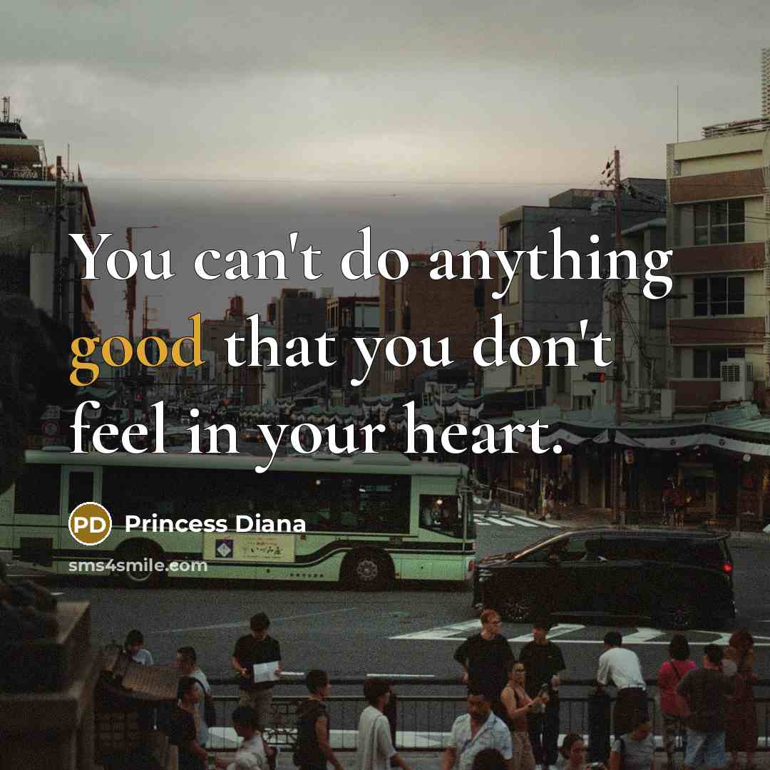 “You can't do anything good that you don't feel in…” quote by Princess Diana