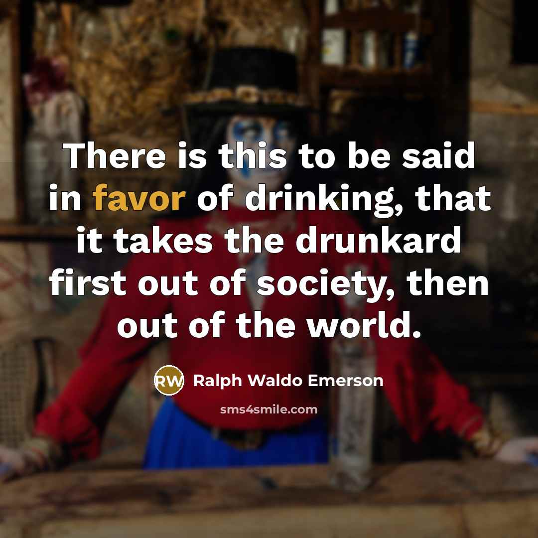“There is this to be said in favor of drinking,…” quote by Ralph Waldo Emerson