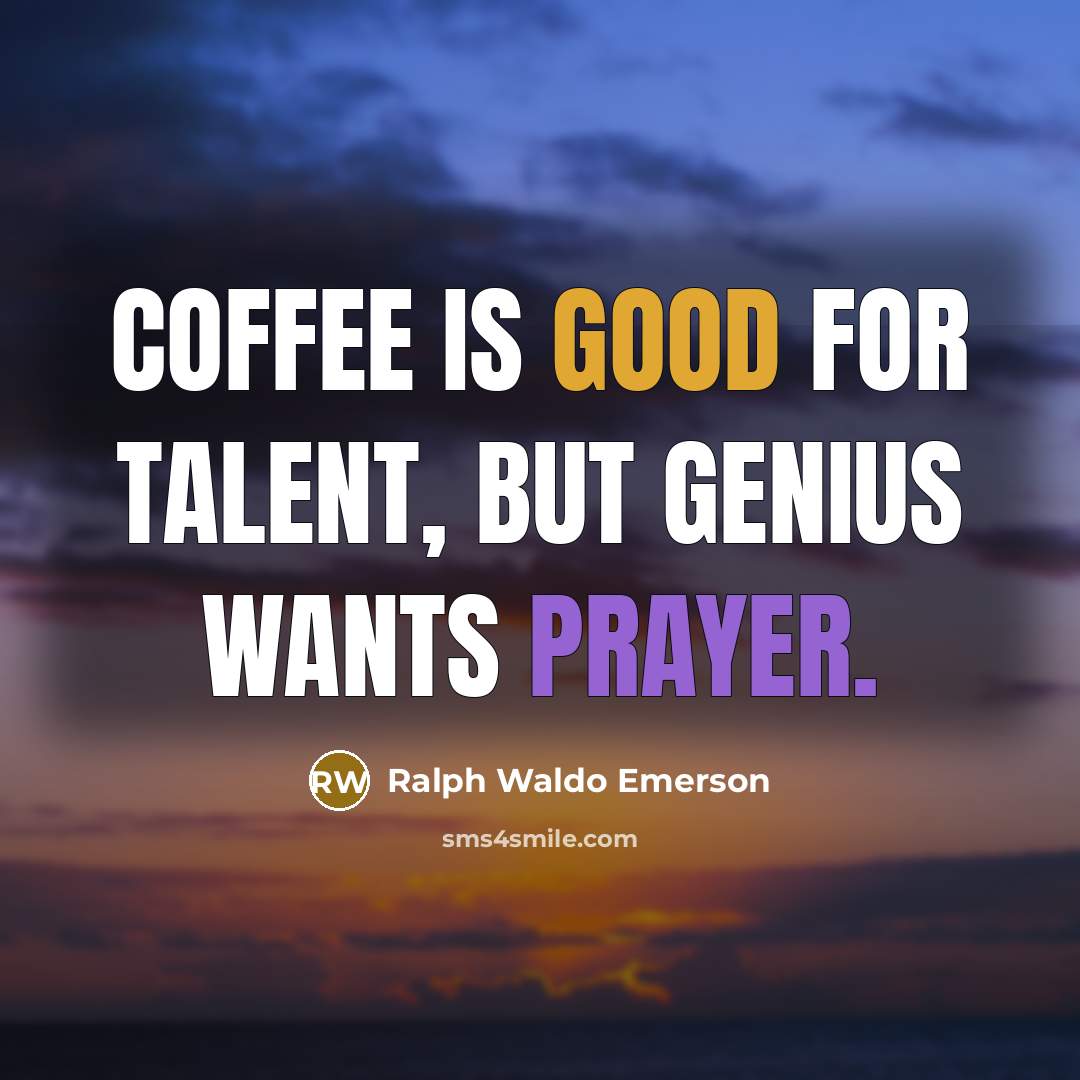 “Coffee is good for talent, but genius wants prayer.…” quote by Ralph Waldo Emerson
