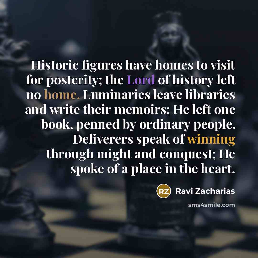 “Historic figures have homes to visit for posterity; the Lord…” quote by Ravi Zacharias