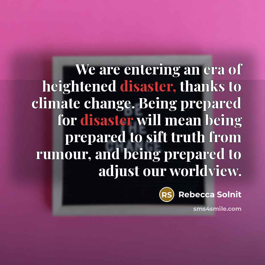 “We are entering an era of heightened disaster, thanks to…” quote by Rebecca Solnit