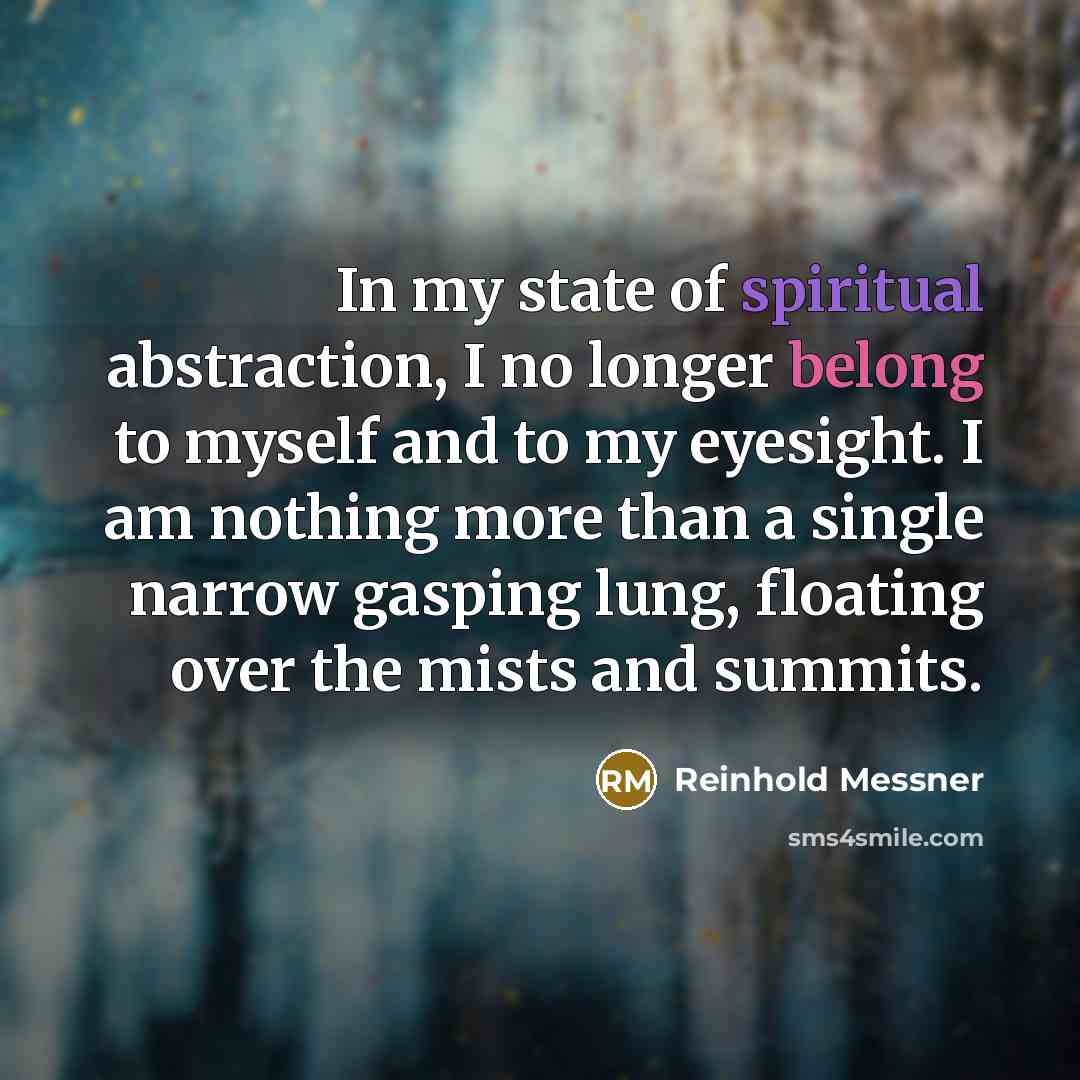“In my state of spiritual abstraction, I no longer belong…” quote by Reinhold Messner