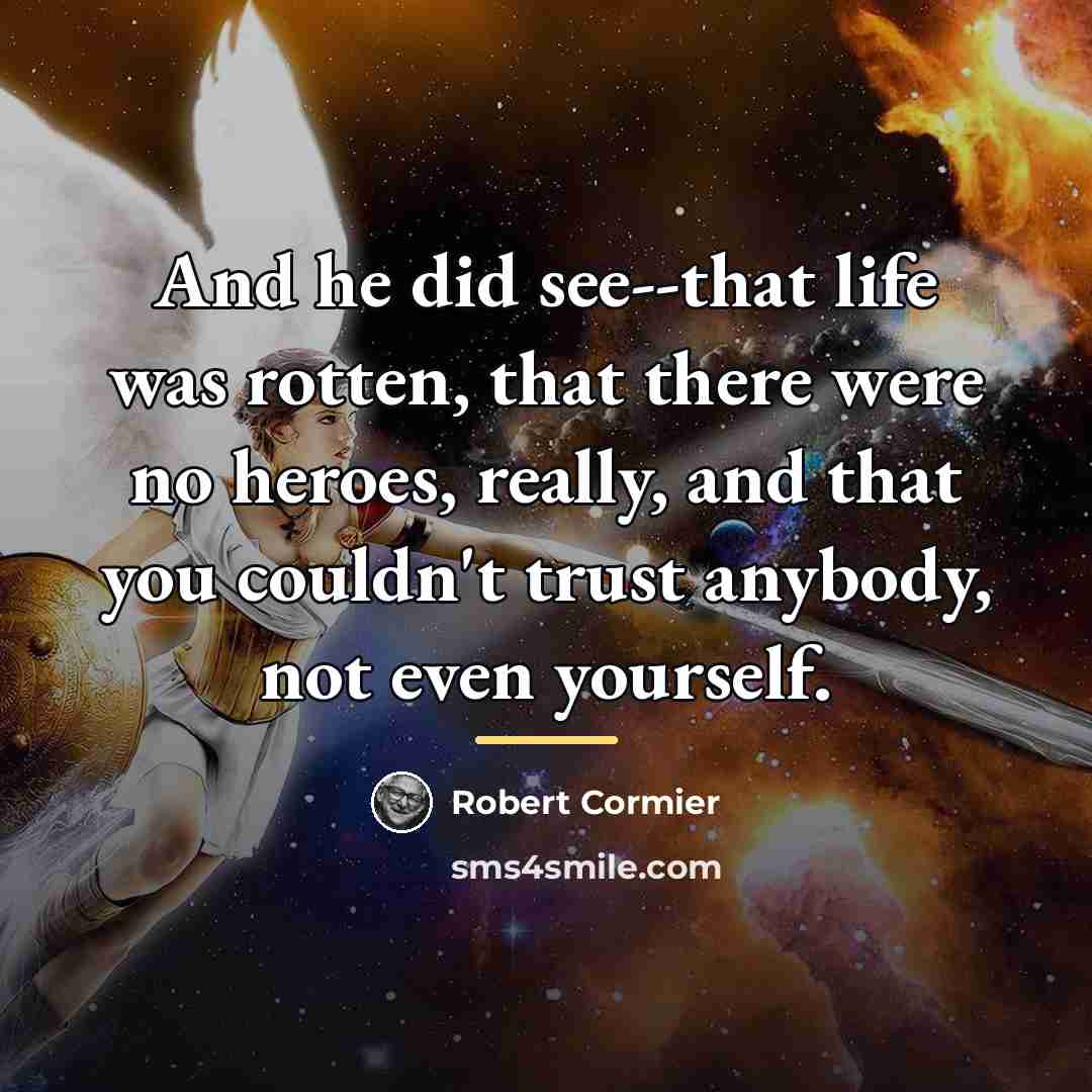 “And he did see--that life was rotten, that there were…” quote by Robert Cormier