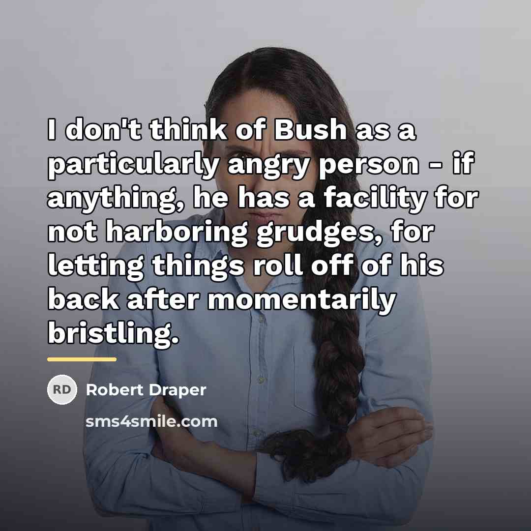 “I don't think of Bush as a particularly angry person…” quote by Robert Draper