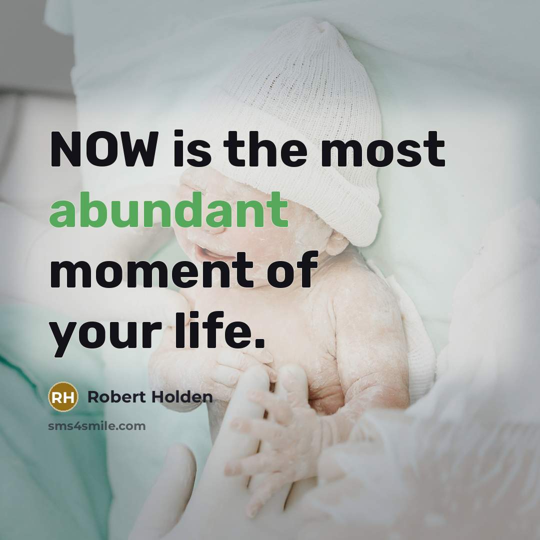 “NOW is the most abundant moment of your life.…” quote by Robert Holden