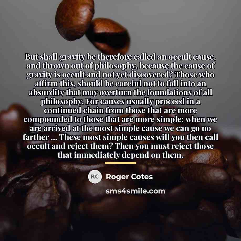 “But shall gravity be therefore called an occult cause, and…” quote by Roger Cotes