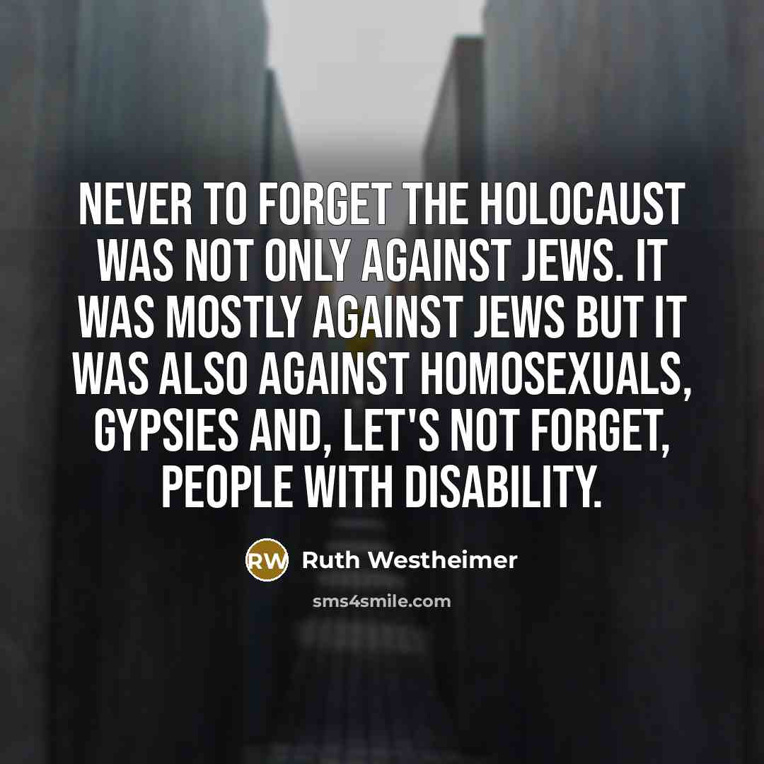 “Never to forget the Holocaust was not only against Jews.…” quote by Ruth Westheimer