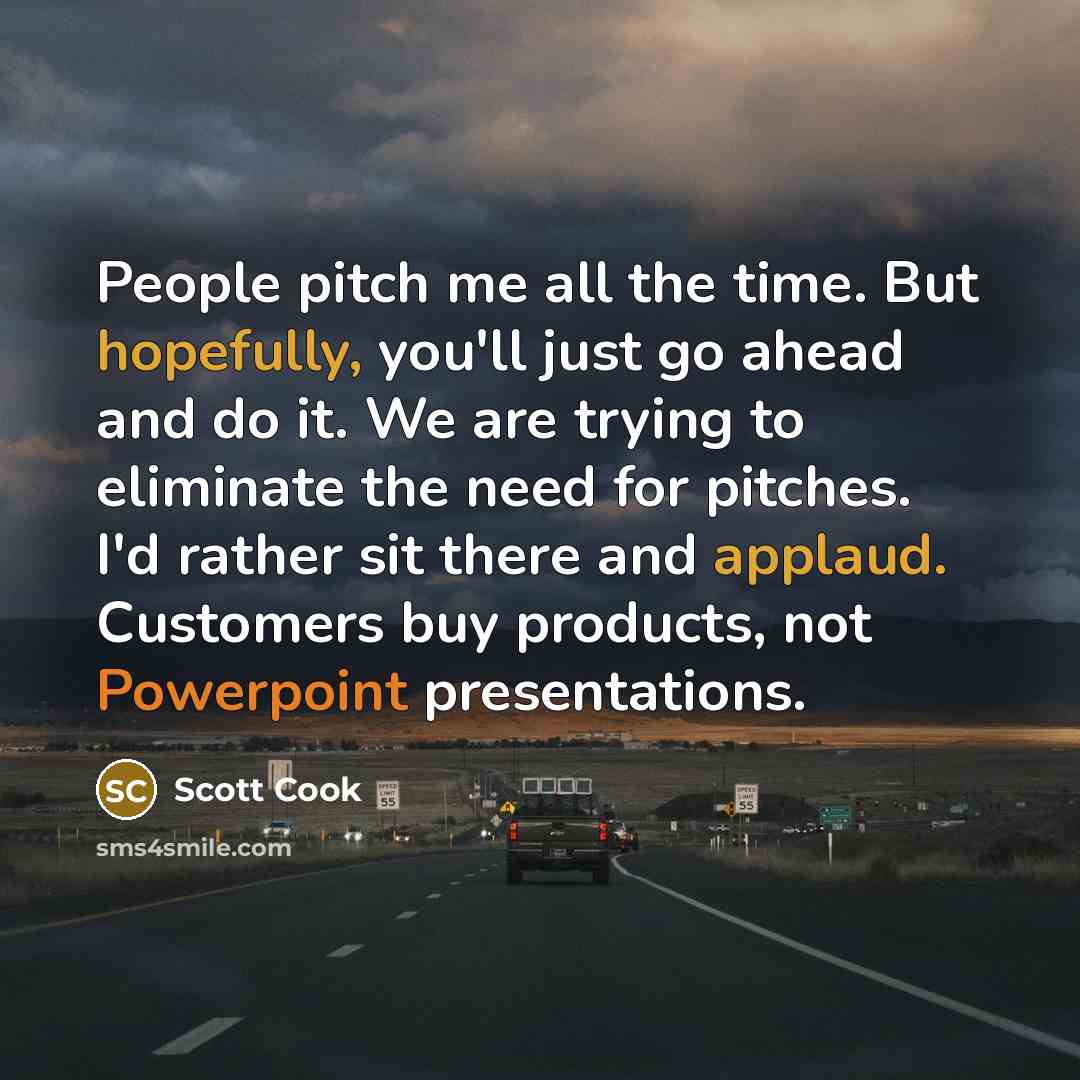 “People pitch me all the time. But hopefully, you'll just…” quote by Scott Cook