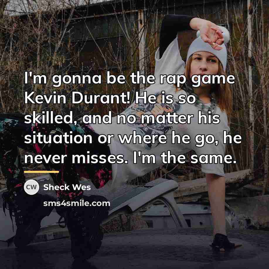“I'm gonna be the rap game Kevin Durant! He is…” quote by Sheck Wes