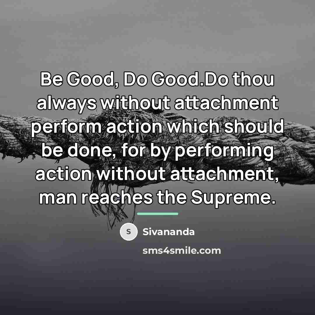 “Be Good, Do Good.Do thou always without attachment perform action…” quote by Sivananda