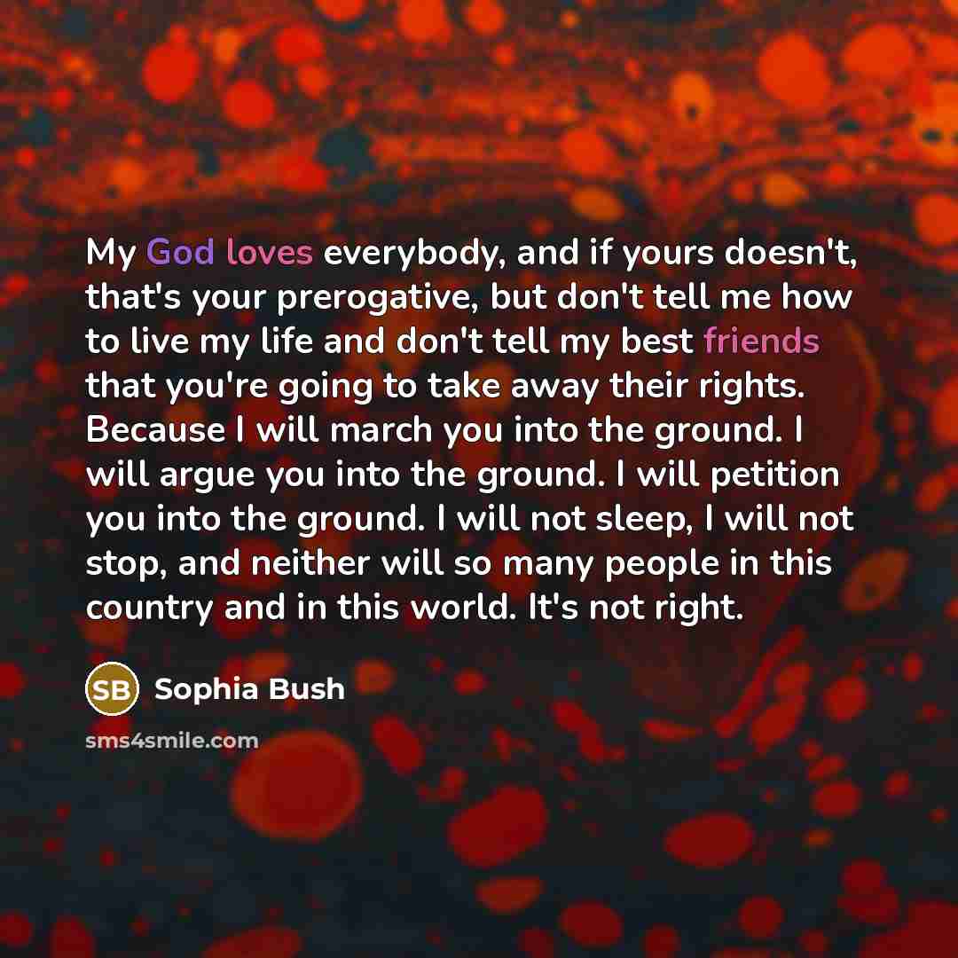 “My God loves everybody, and if yours doesn't, that's your…” quote by Sophia Bush