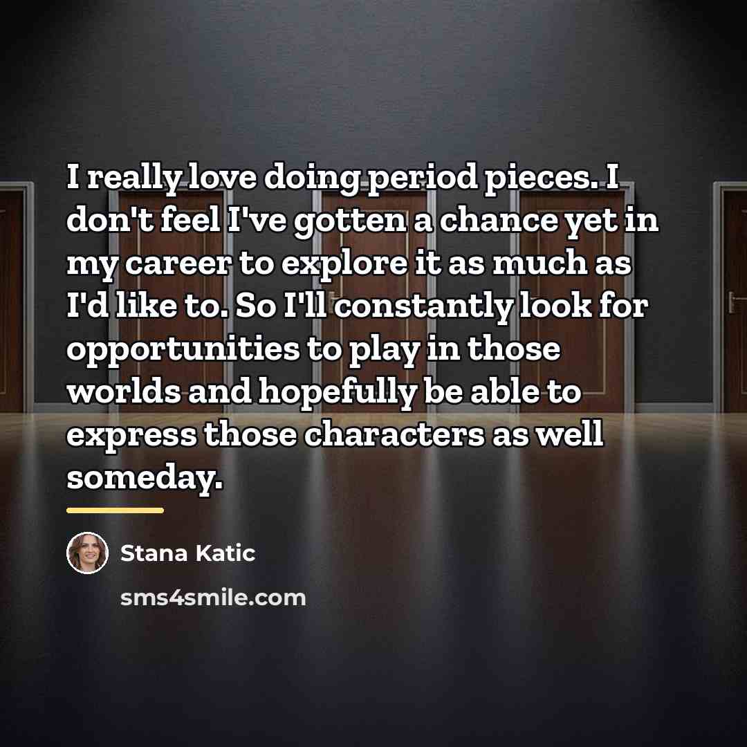 “I really love doing period pieces. I don't feel I've…” quote by Stana Katic