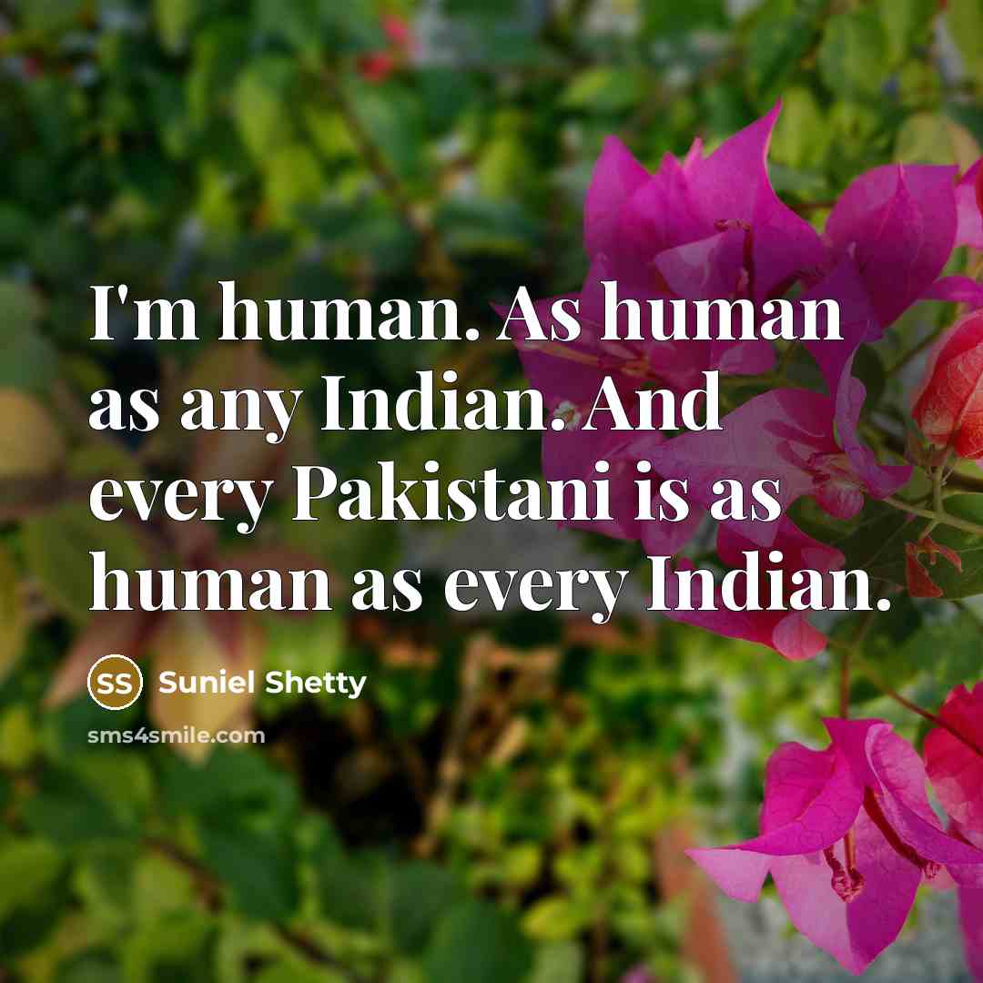 “I'm human. As human as any Indian. And every Pakistani…” quote by Suniel Shetty