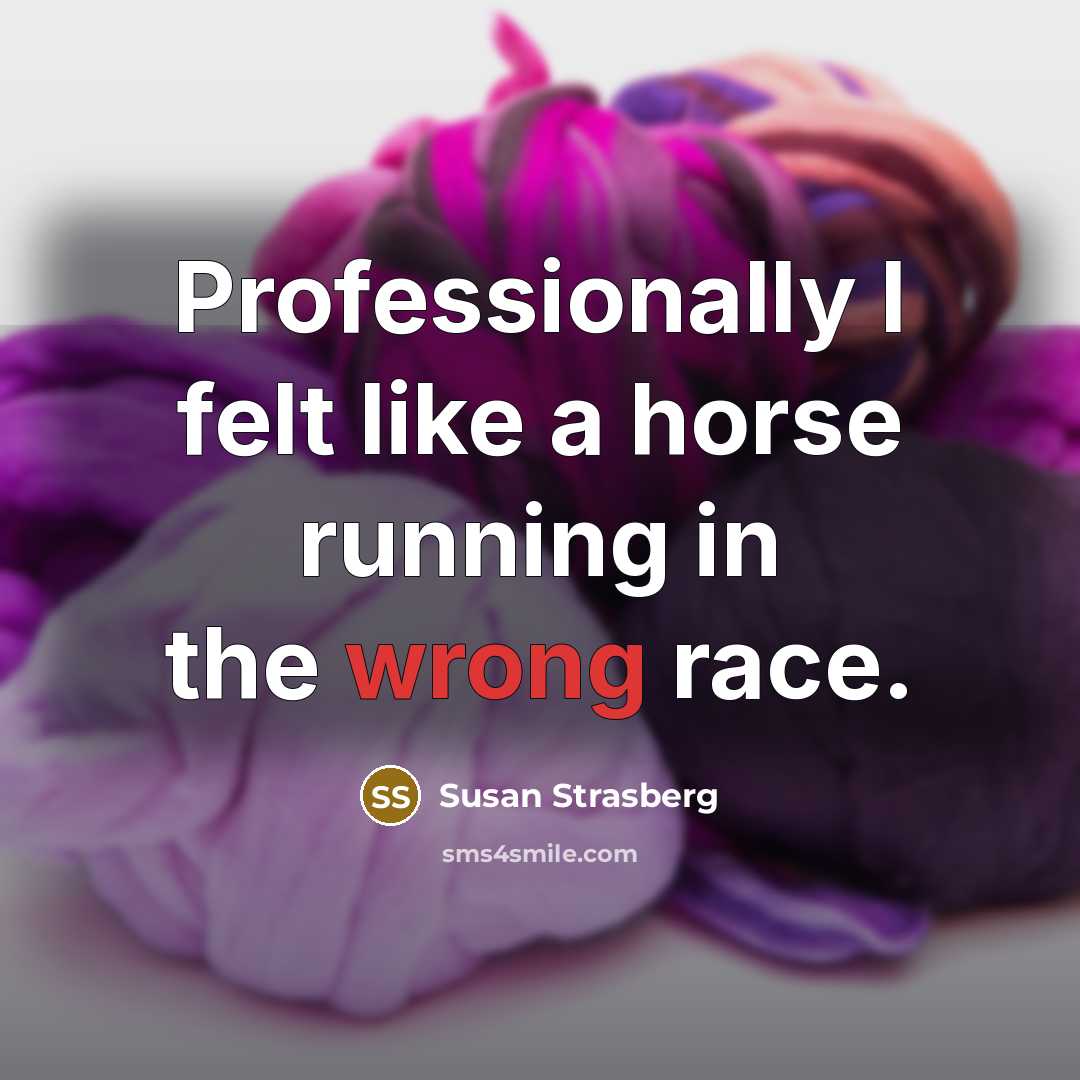 “Professionally I felt like a horse running in the wrong…” quote by Susan Strasberg