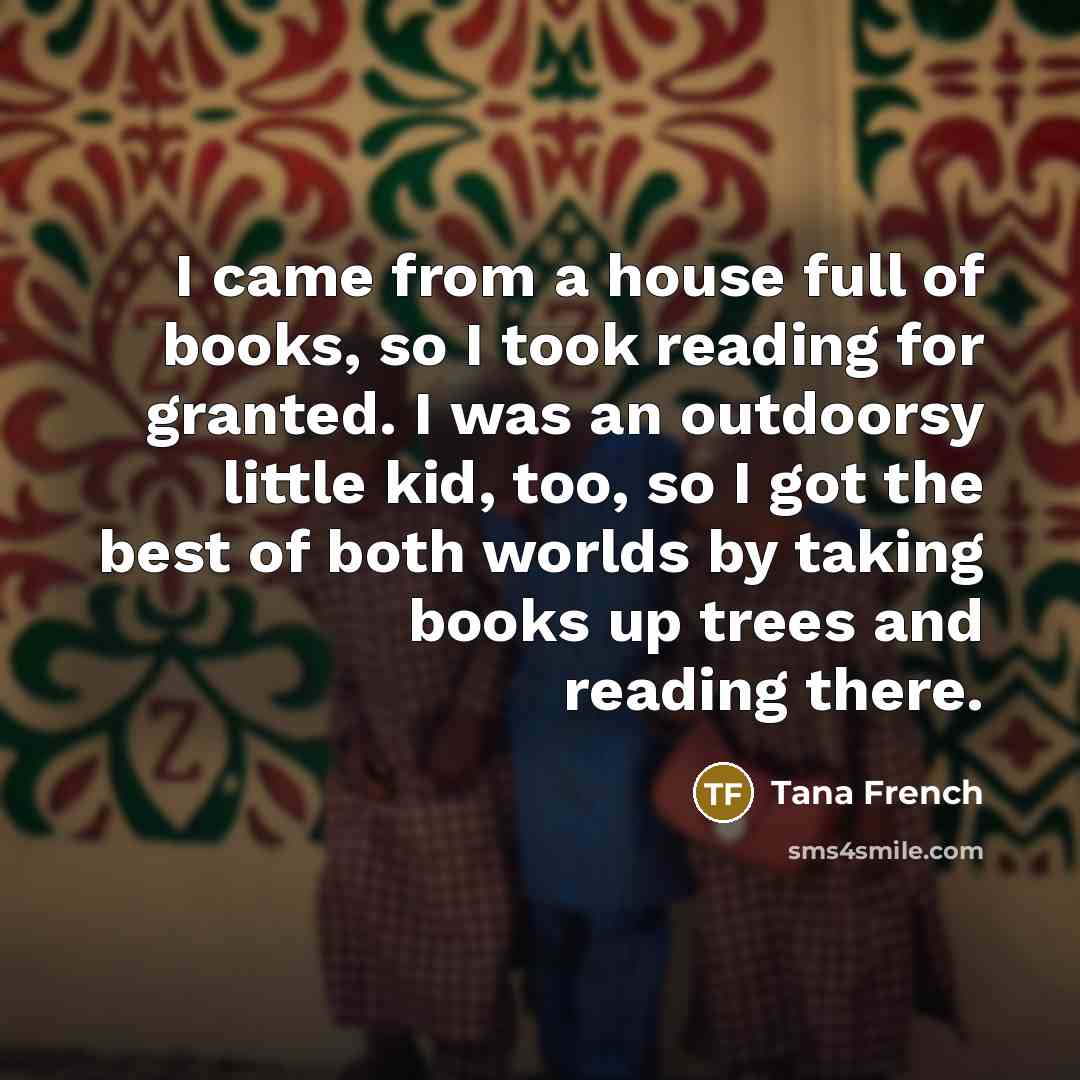 “I came from a house full of books, so I…” quote by Tana French