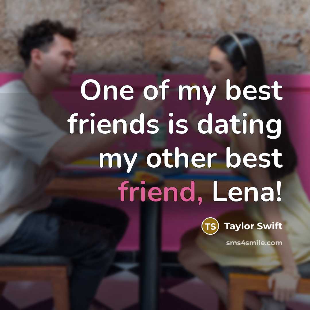 “One of my best friends is dating my other best…” quote by Taylor Swift
