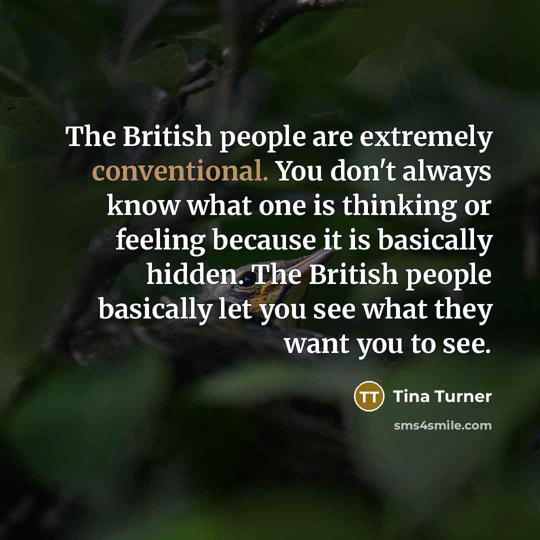 “The British people are extremely conventional. You don't always know…” quote by Tina Turner
